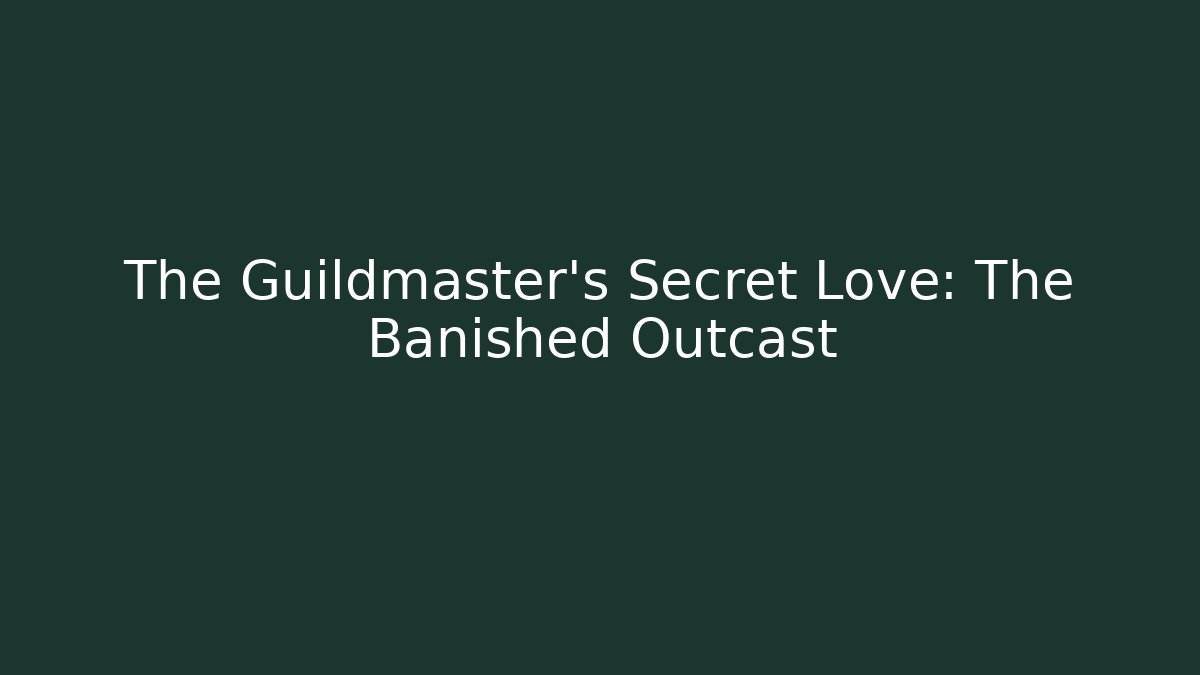 The Guildmaster’s Secret Love: The Banished Outcast