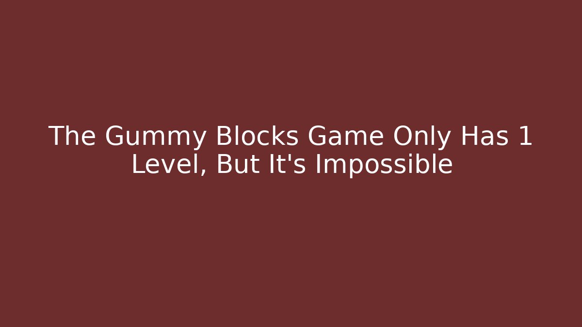 The Gummy Blocks Game Only Has 1 Level, But It’s Impossible