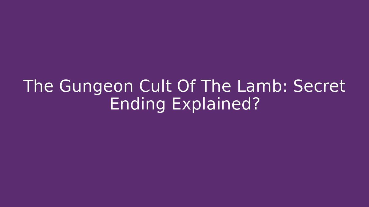 The Gungeon Cult Of The Lamb: Secret Ending Explained?