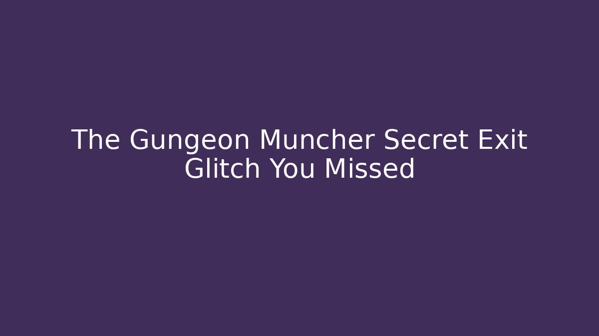 The Gungeon Muncher Secret Exit Glitch You Missed