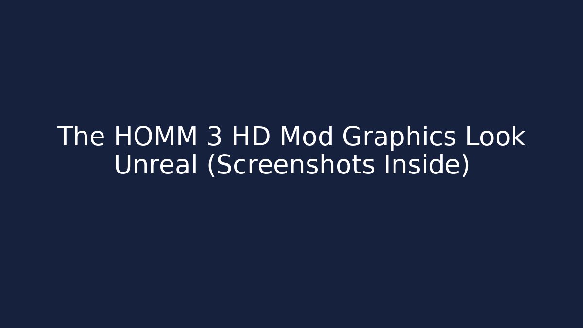 The HOMM 3 HD Mod Graphics Look Unreal (Screenshots Inside)