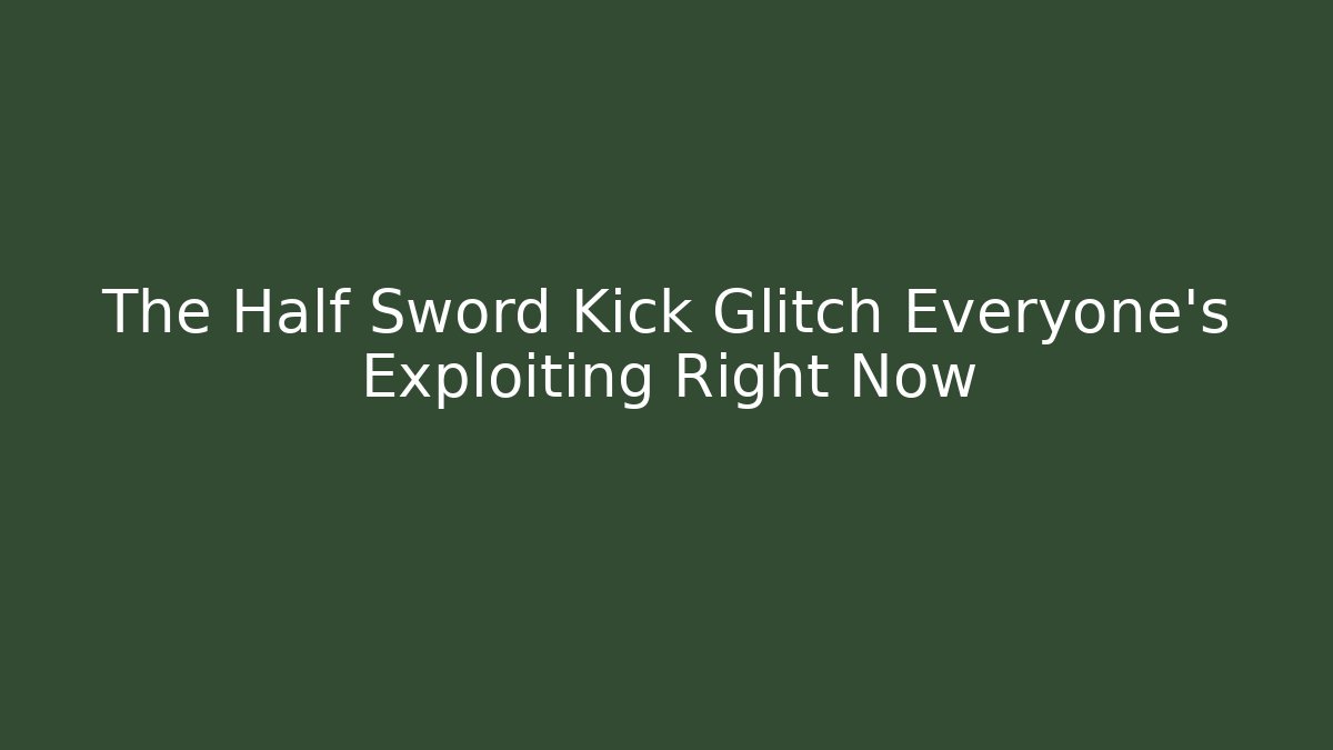 The Half Sword Kick Glitch Everyone's Exploiting Right Now