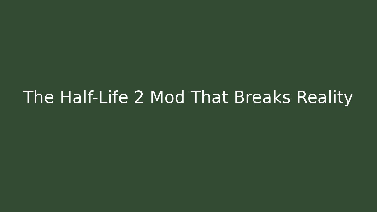 The Half-Life 2 Mod That Breaks Reality