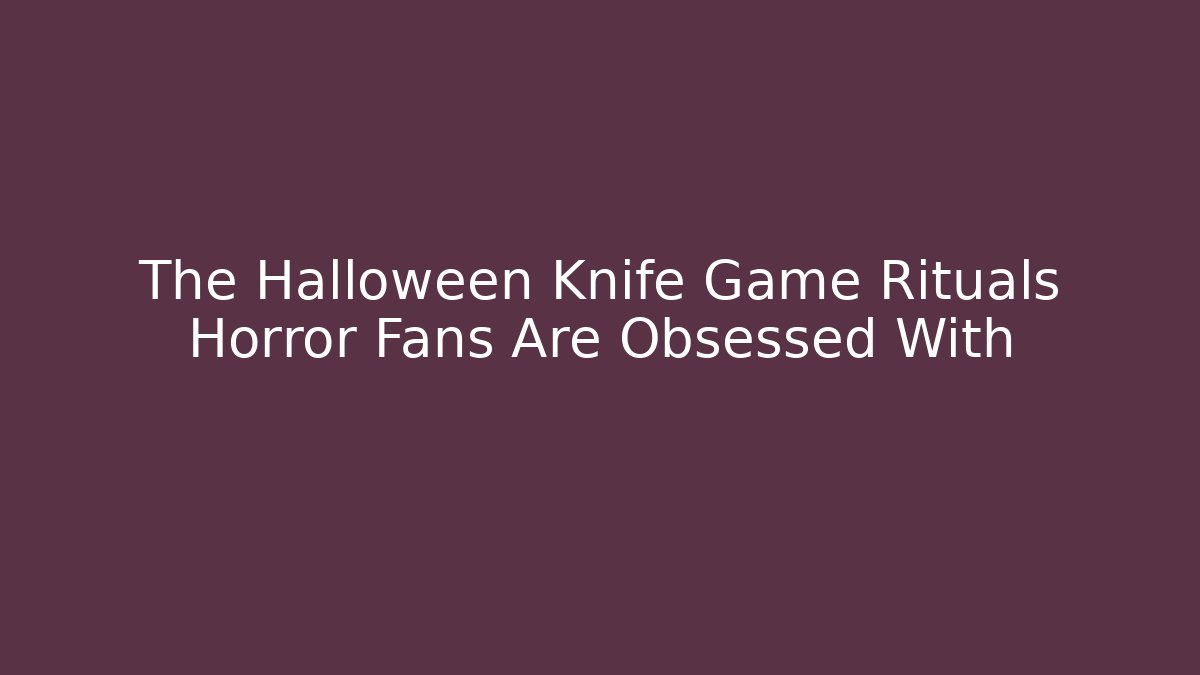 The Halloween Knife Game Rituals Horror Fans Are Obsessed With