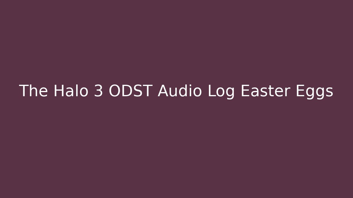 The Halo 3 ODST Audio Log Easter Eggs