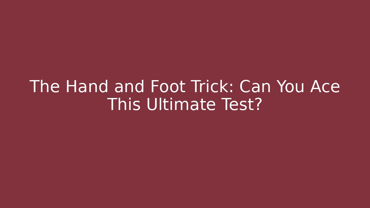 The Hand and Foot Trick: Can You Ace This Ultimate Test?