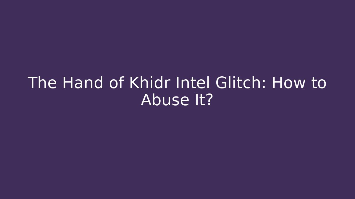 The Hand of Khidr Intel Glitch: How to Abuse It?