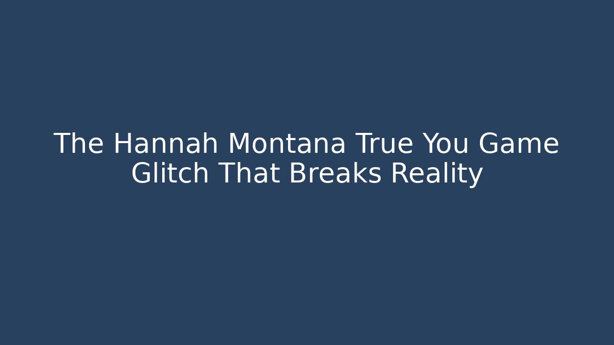 The Hannah Montana True You Game Glitch That Breaks Reality