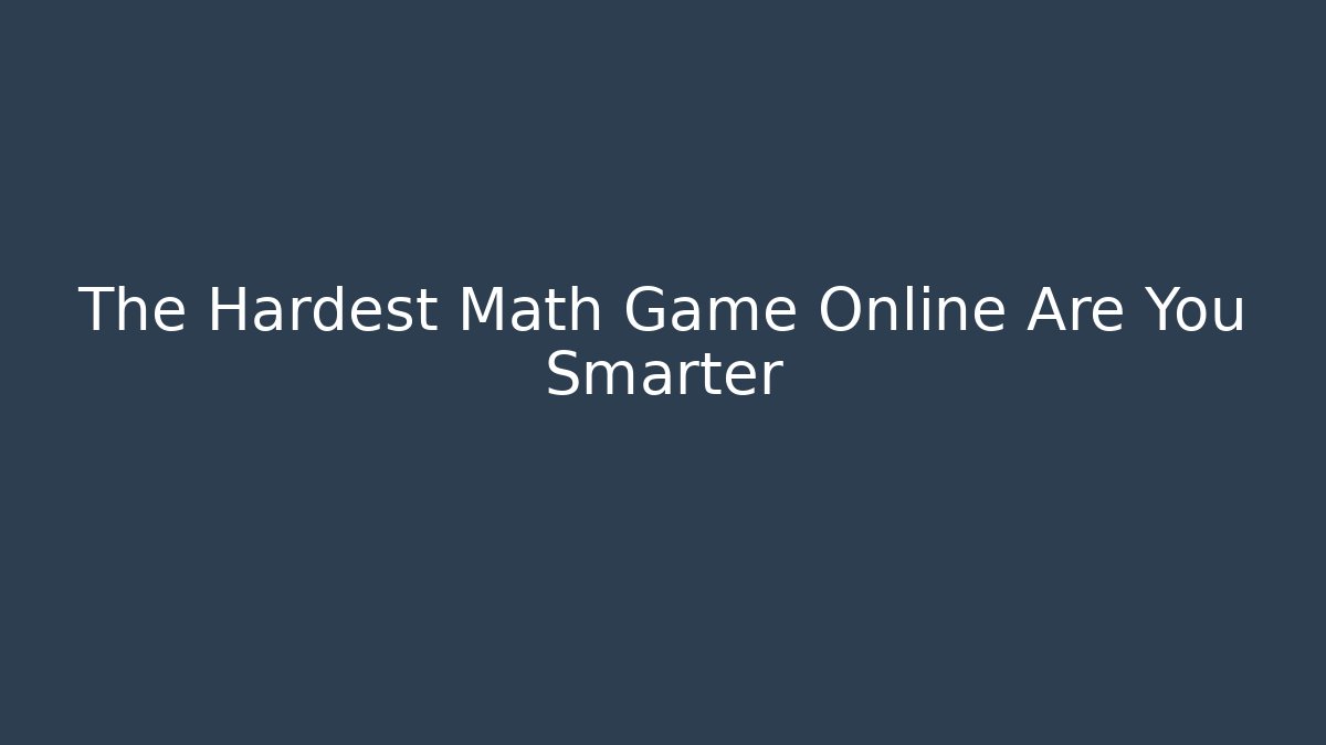 The Hardest Math Game Online Are You Smarter