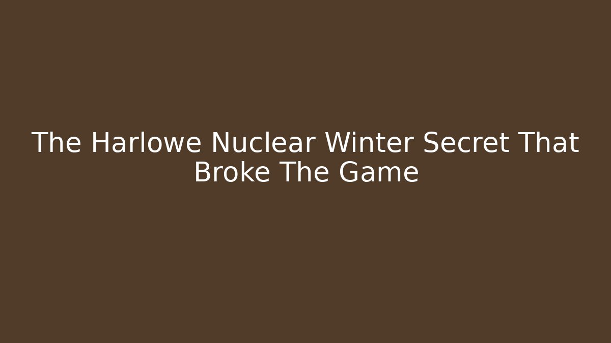 The Harlowe Nuclear Winter Secret That Broke The Game