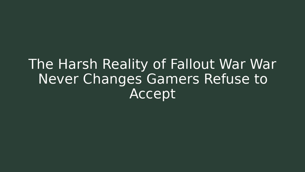 The Harsh Reality of Fallout War War Never Changes Gamers Refuse to Accept