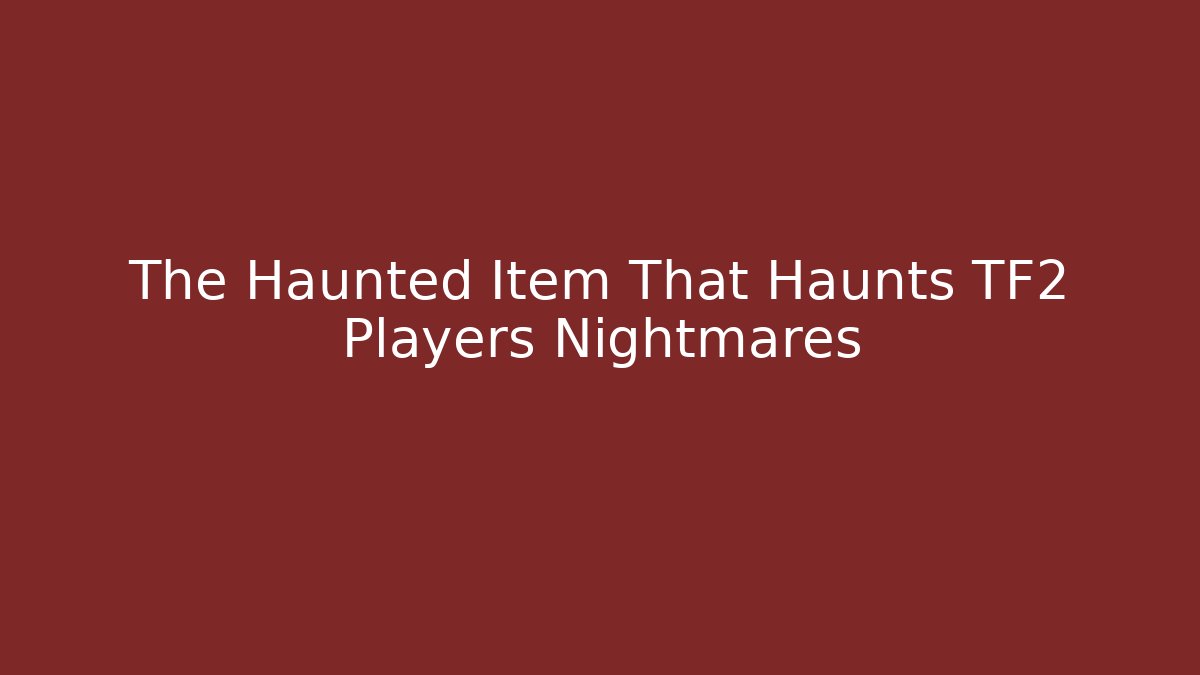 The Haunted Item That Haunts TF2 Players Nightmares