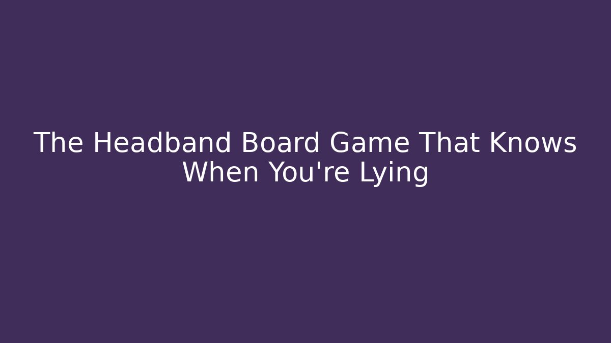 The Headband Board Game That Knows When You're Lying