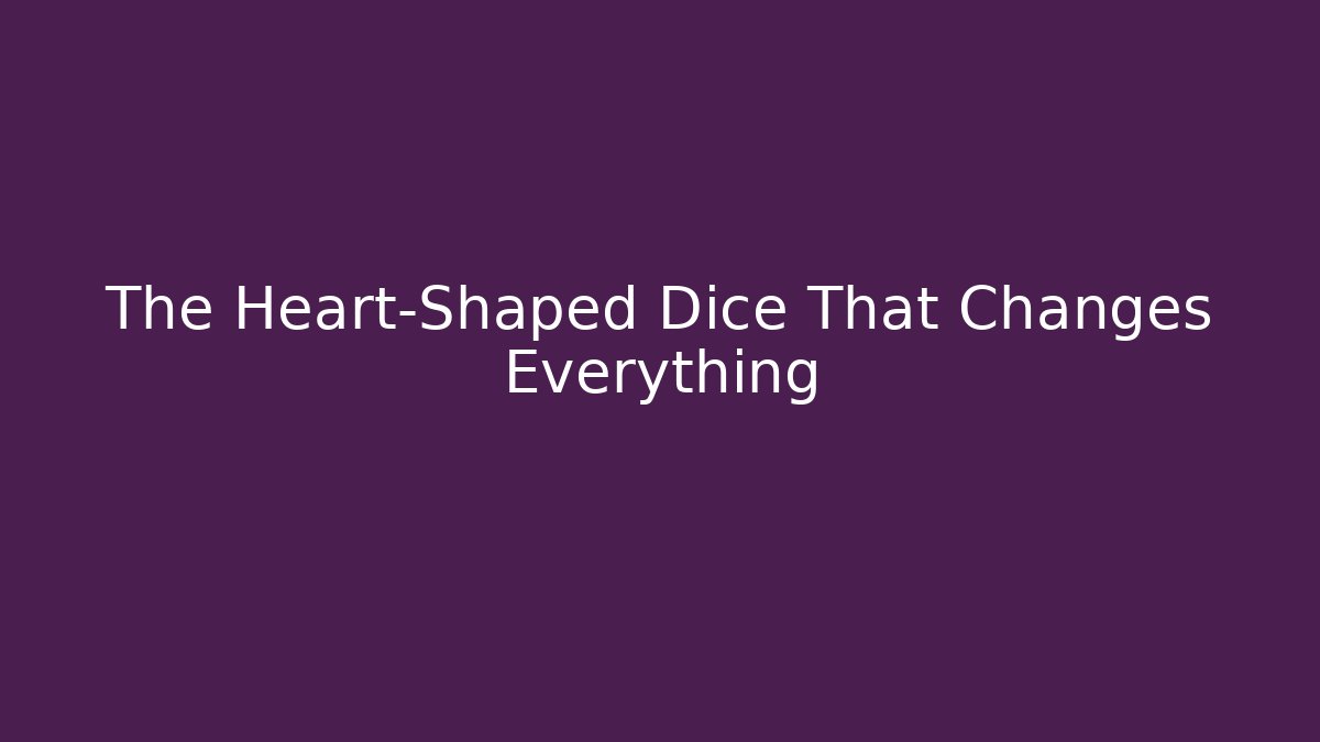 The Heart-Shaped Dice That Changes Everything