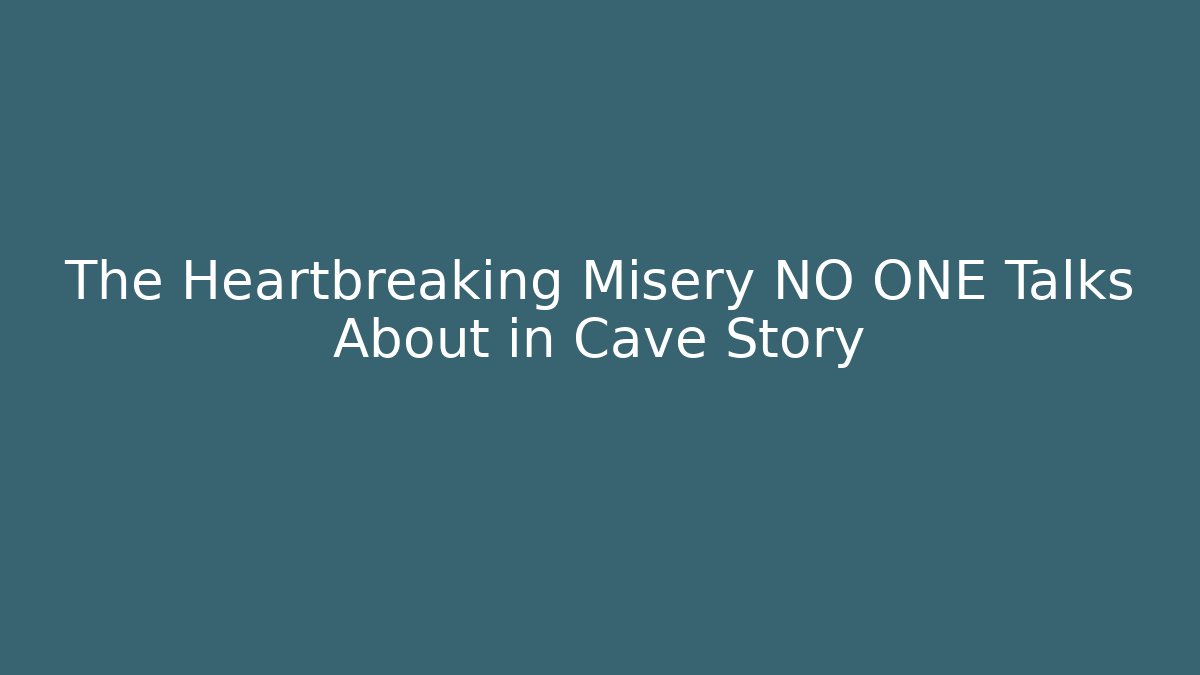 The Heartbreaking Misery NO ONE Talks About in Cave Story