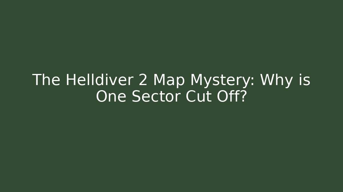The Helldiver 2 Map Mystery: Why is One Sector Cut Off?