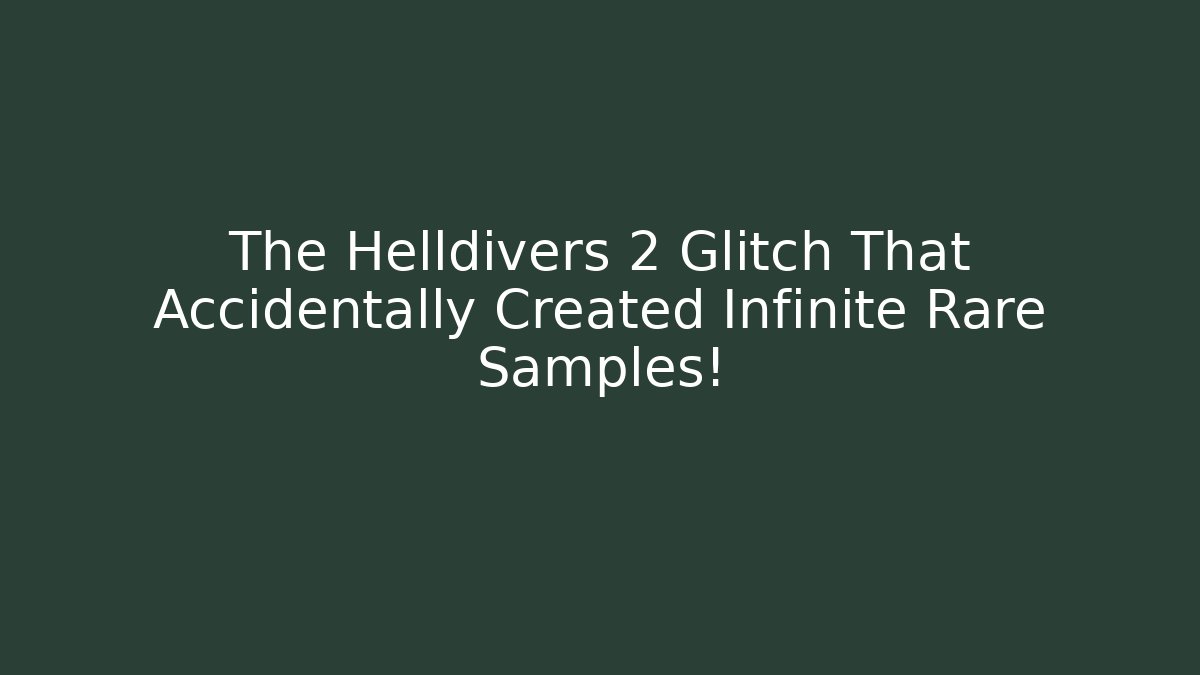 The Helldivers 2 Glitch That Accidentally Created Infinite Rare Samples!