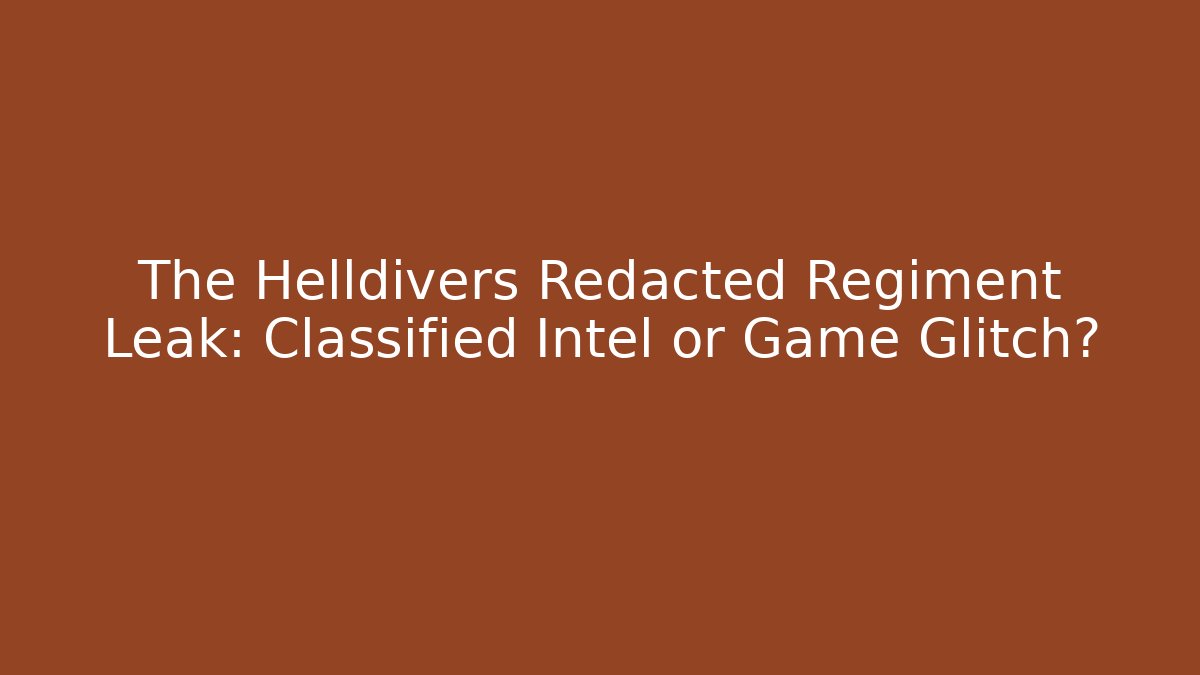 The Helldivers Redacted Regiment Leak: Classified Intel or Game Glitch?