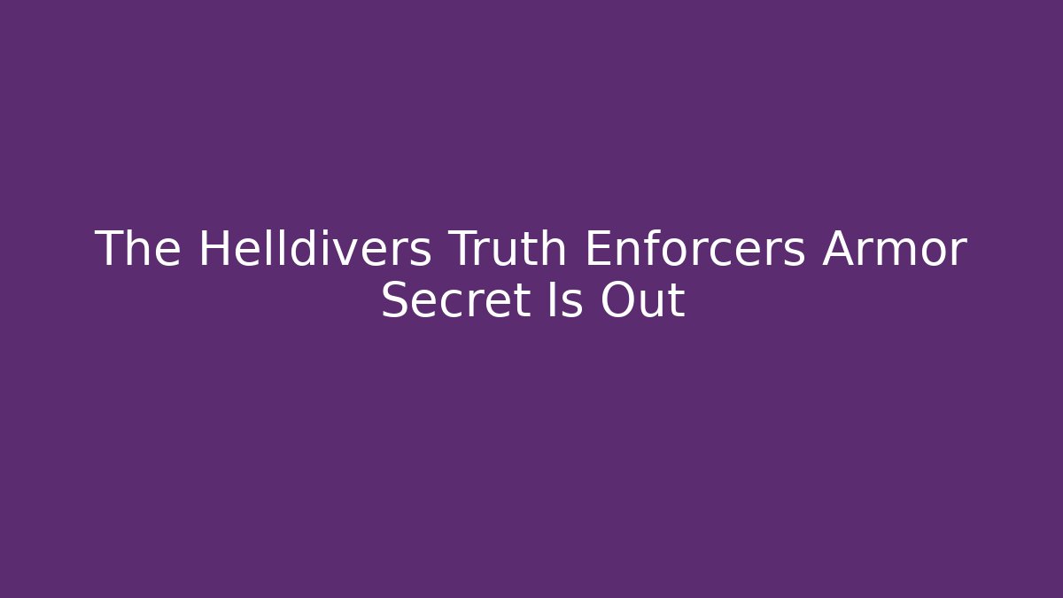 The Helldivers Truth Enforcers Armor Secret Is Out