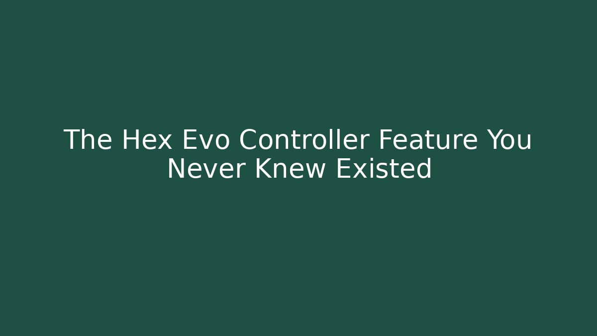 The Hex Evo Controller Feature You Never Knew Existed