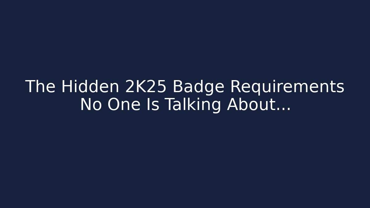 The Hidden 2K25 Badge Requirements No One Is Talking About…