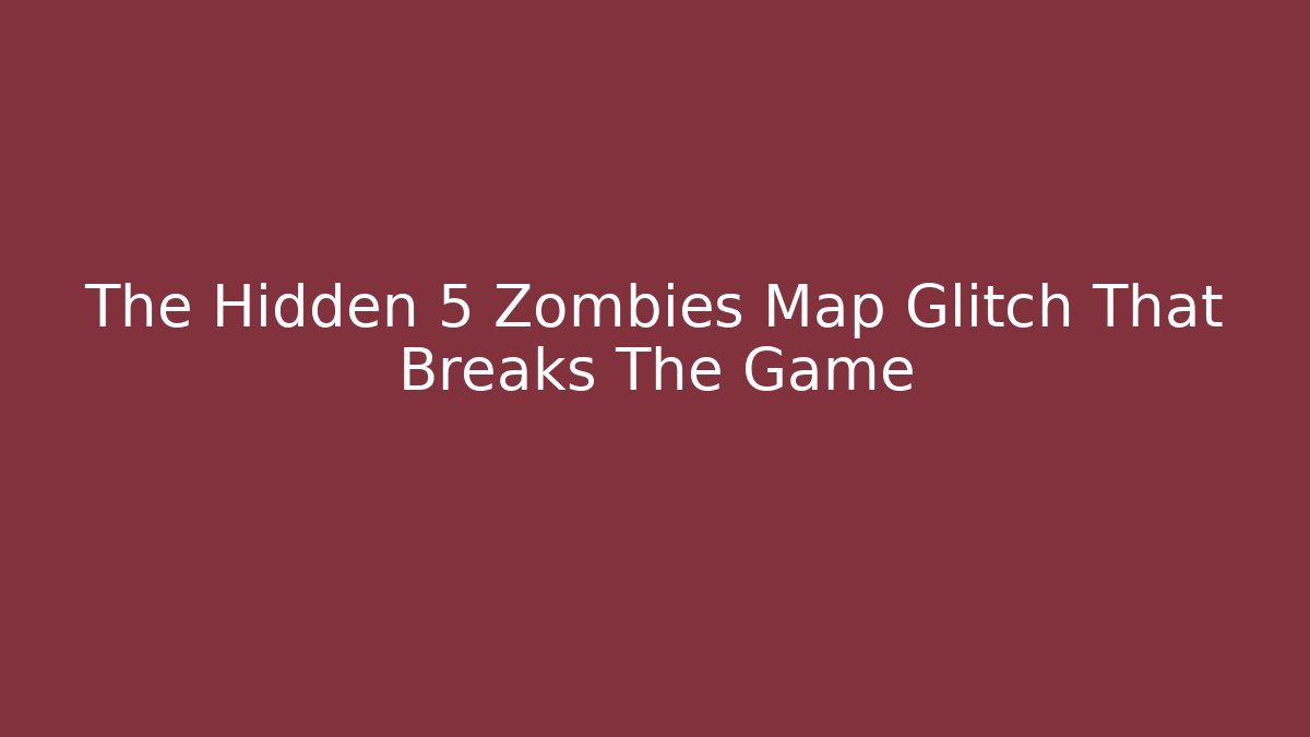 The Hidden 5 Zombies Map Glitch That Breaks The Game