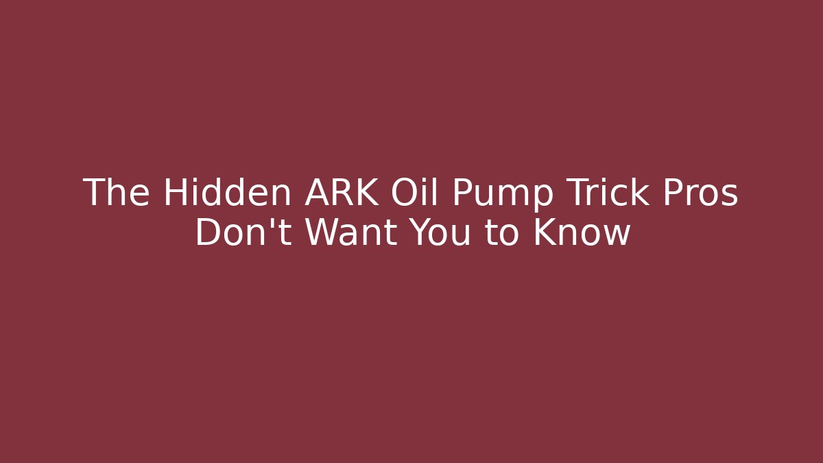 The Hidden ARK Oil Pump Trick Pros Don't Want You to Know