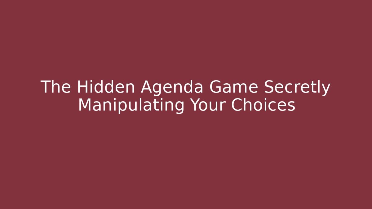The Hidden Agenda Game Secretly Manipulating Your Choices