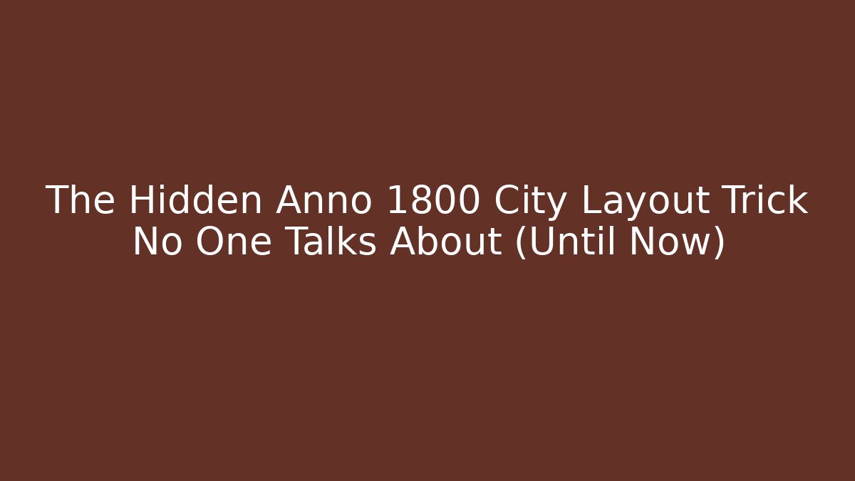 The Hidden Anno 1800 City Layout Trick No One Talks About (Until Now)