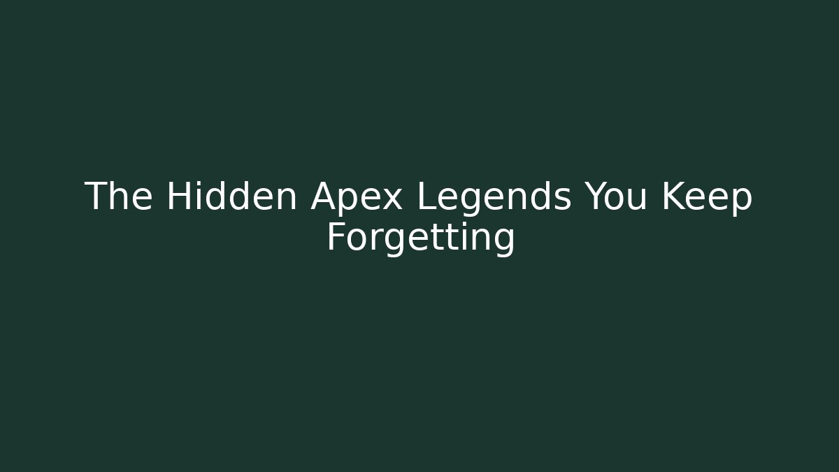 The Hidden Apex Legends You Keep Forgetting