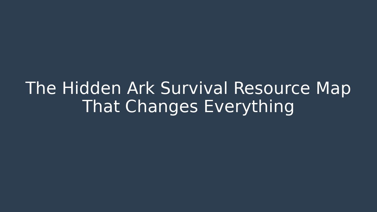 The Hidden Ark Survival Resource Map That Changes Everything