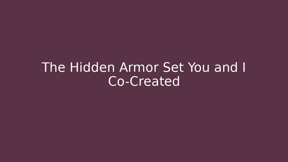The Hidden Armor Set You and I Co-Created