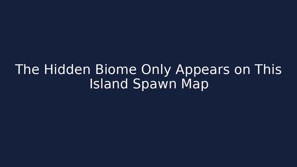 The Hidden Biome Only Appears on This Island Spawn Map