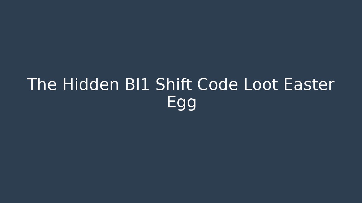 The Hidden Bl1 Shift Code Loot Easter Egg