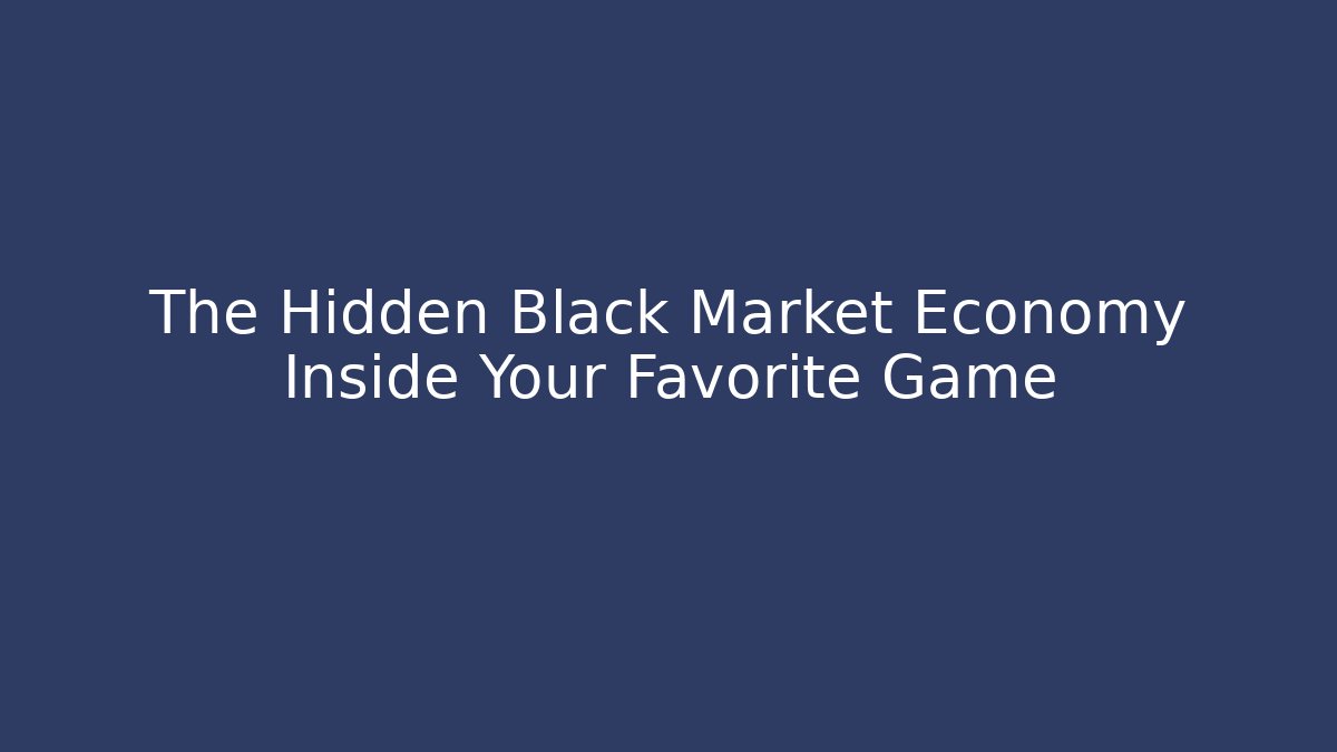 The Hidden Black Market Economy Inside Your Favorite Game