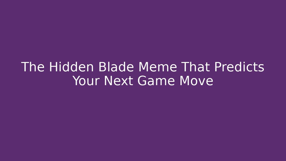 The Hidden Blade Meme That Predicts Your Next Game Move - Vintage E-Juice