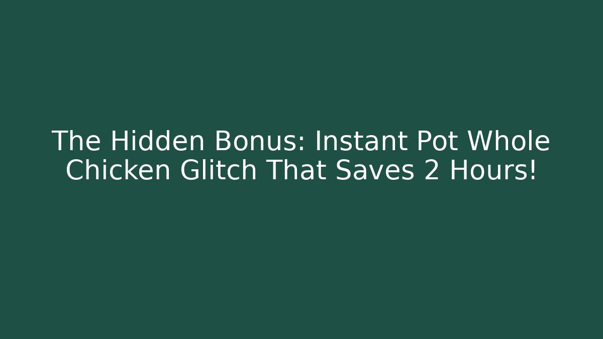 The Hidden Bonus: Instant Pot Whole Chicken Glitch That Saves 2 Hours!