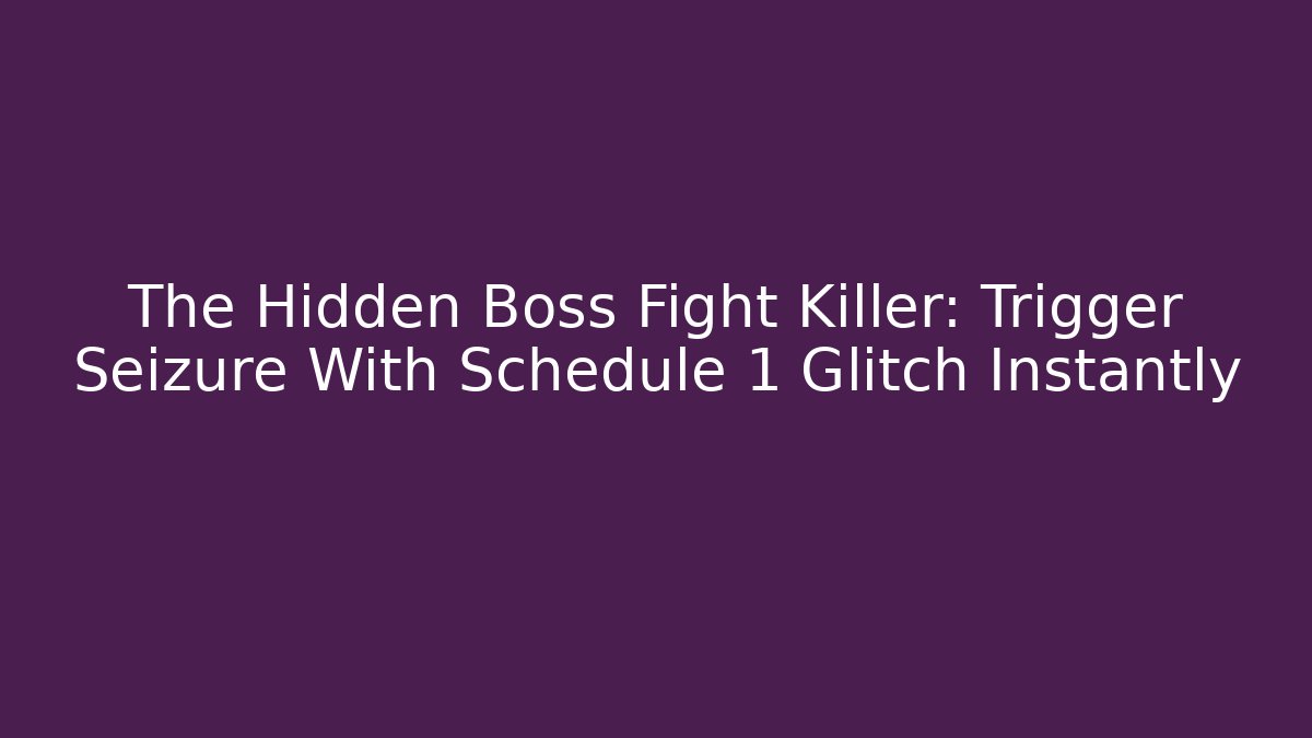 The Hidden Boss Fight Killer: Trigger Seizure With Schedule 1 Glitch Instantly