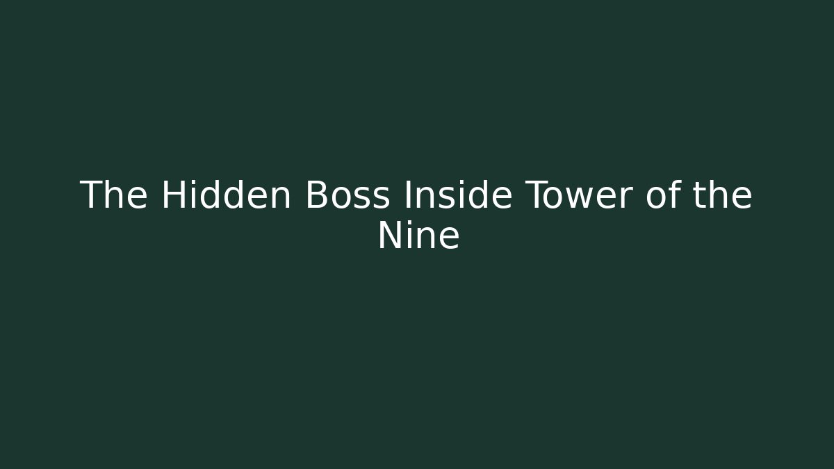 The Hidden Boss Inside Tower of the Nine