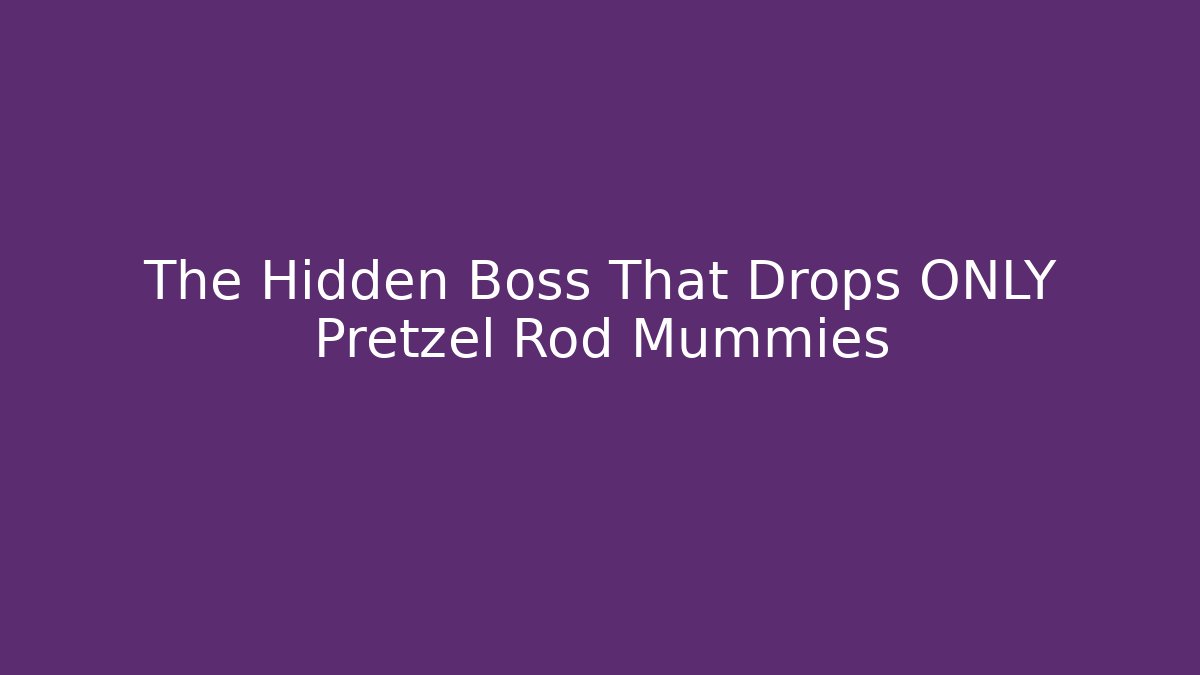 The Hidden Boss That Drops ONLY Pretzel Rod Mummies