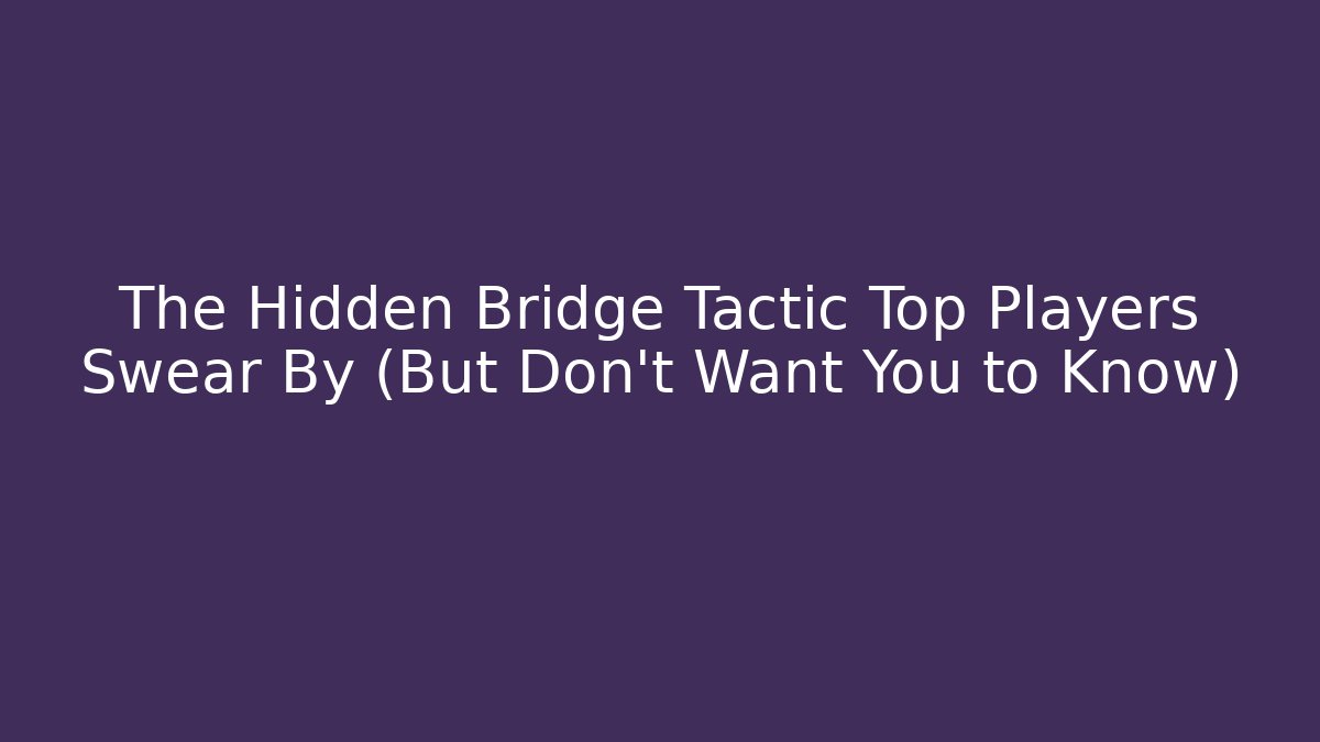 The Hidden Bridge Tactic Top Players Swear By (But Don’t Want You to Know)