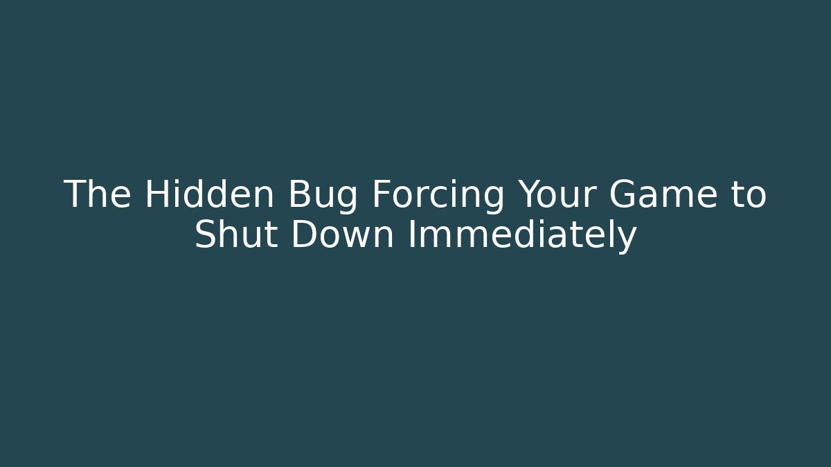 The Hidden Bug Forcing Your Game to Shut Down Immediately