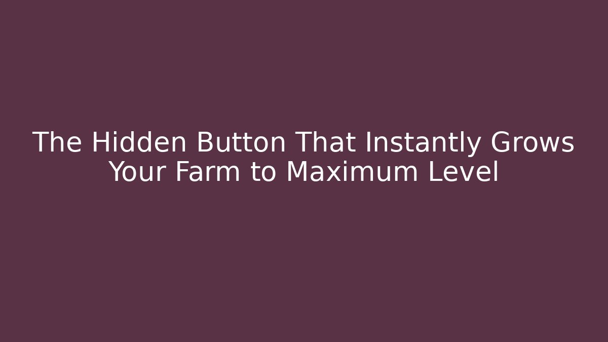 The Hidden Button That Instantly Grows Your Farm to Maximum Level - Vintage E-Juice