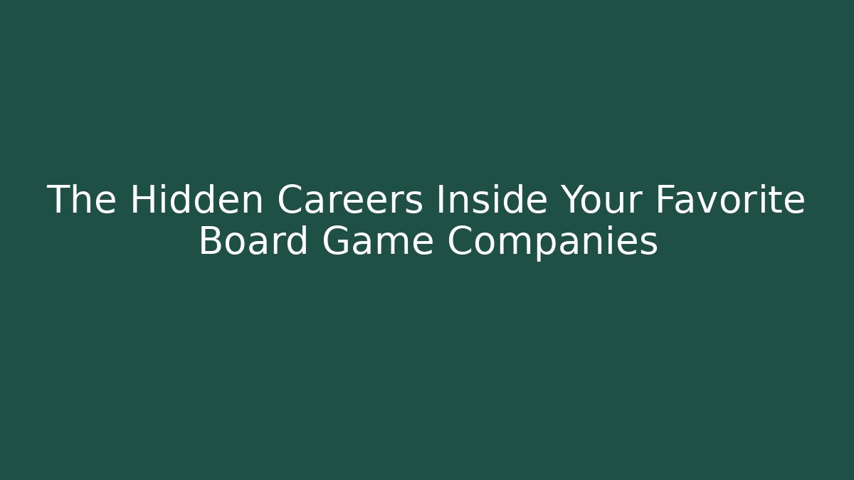 The Hidden Careers Inside Your Favorite Board Game Companies