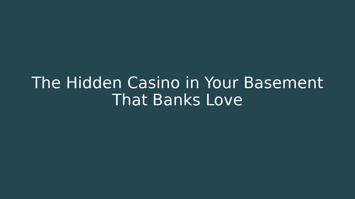 The Hidden Casino in Your Basement That Banks Love