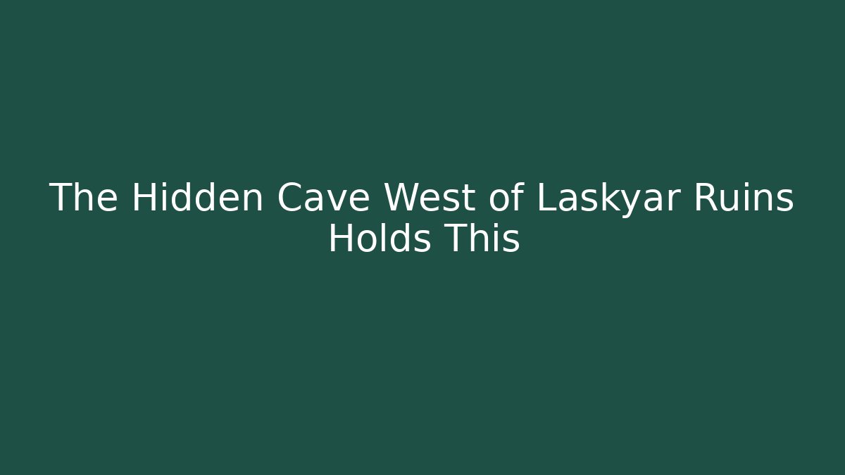 The Hidden Cave West of Laskyar Ruins Holds This