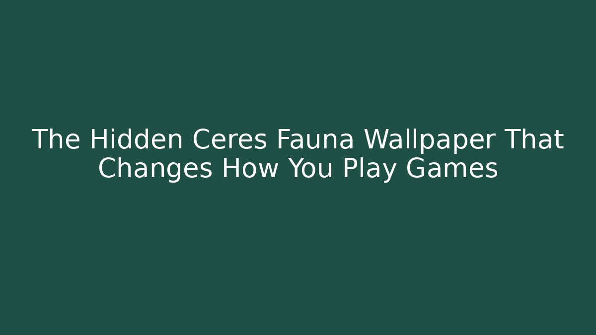 The Hidden Ceres Fauna Wallpaper That Changes How You Play Games