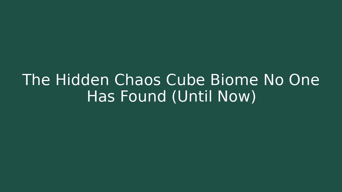 The Hidden Chaos Cube Biome No One Has Found (Until Now)
