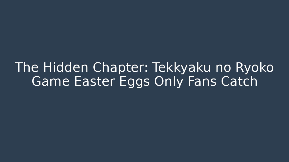 The Hidden Chapter: Tekkyaku no Ryoko Game Easter Eggs Only Fans Catch