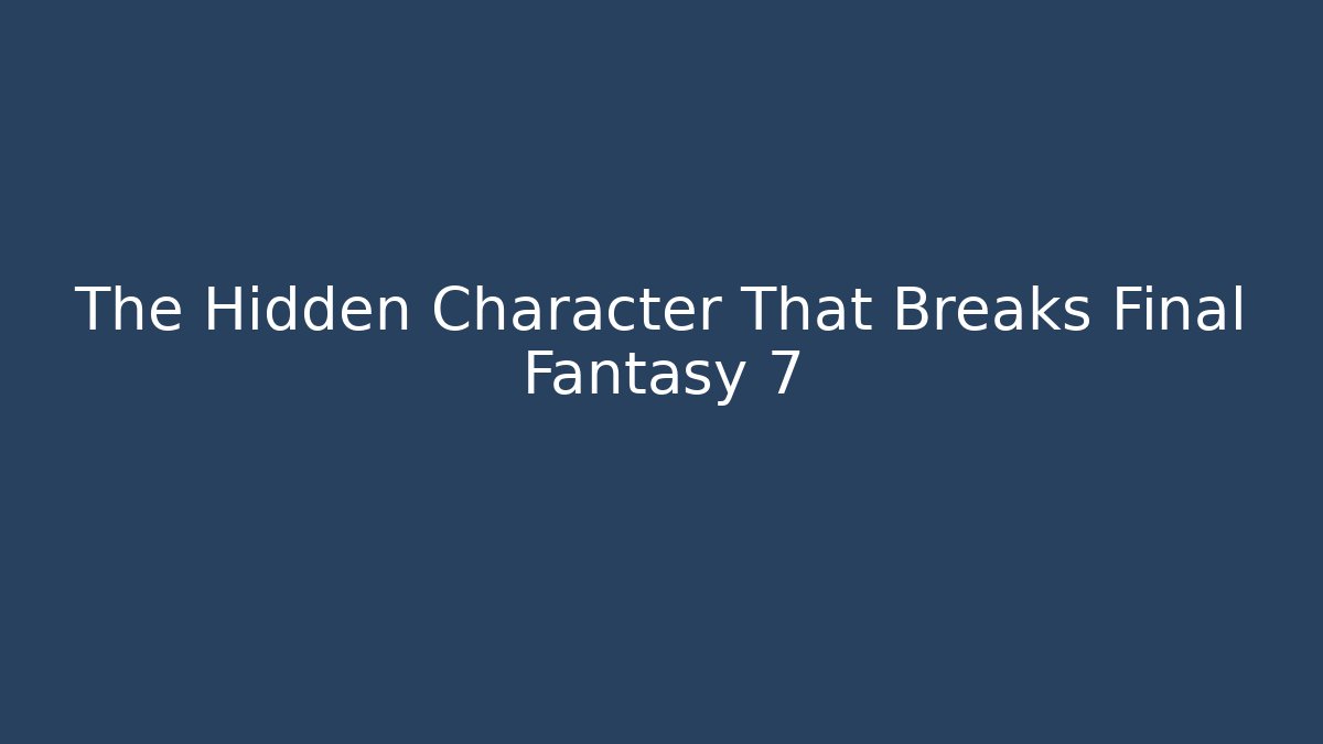 The Hidden Character That Breaks Final Fantasy 7 - Vintage E-Juice